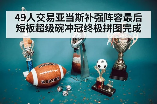 49人交易亚当斯补强阵容最后短板超级碗冲冠终极拼图完成